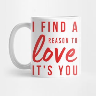 I find a reason to love It's you love quote Mug